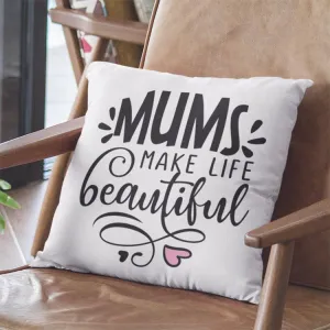 Mums Make Life Beautiful Cushion